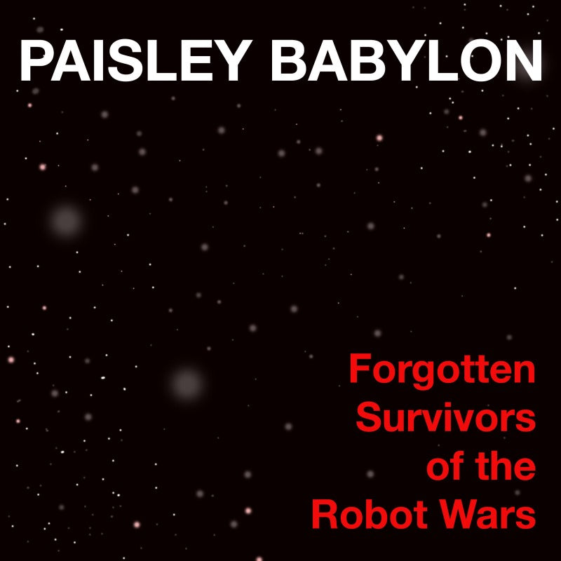 Forgotten Survivors of the Robot Wars by Paisley Babylon Full Length High-Quallity Digital Album