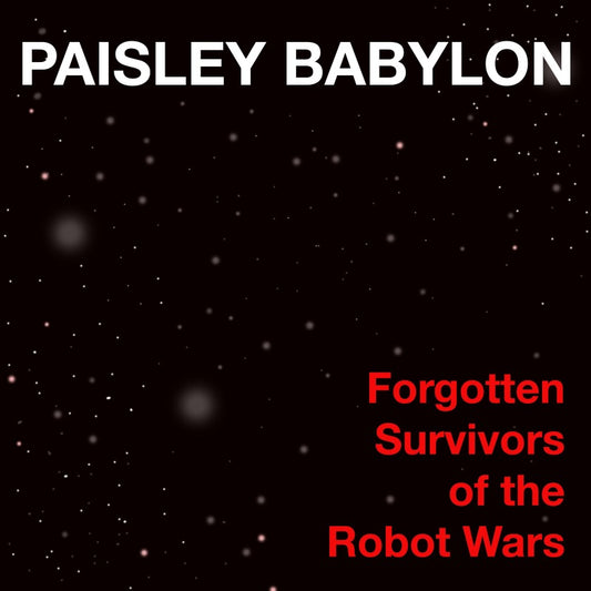 Forgotten Survivors of the Robot Wars by Paisley Babylon Full Length High-Quallity Digital Album